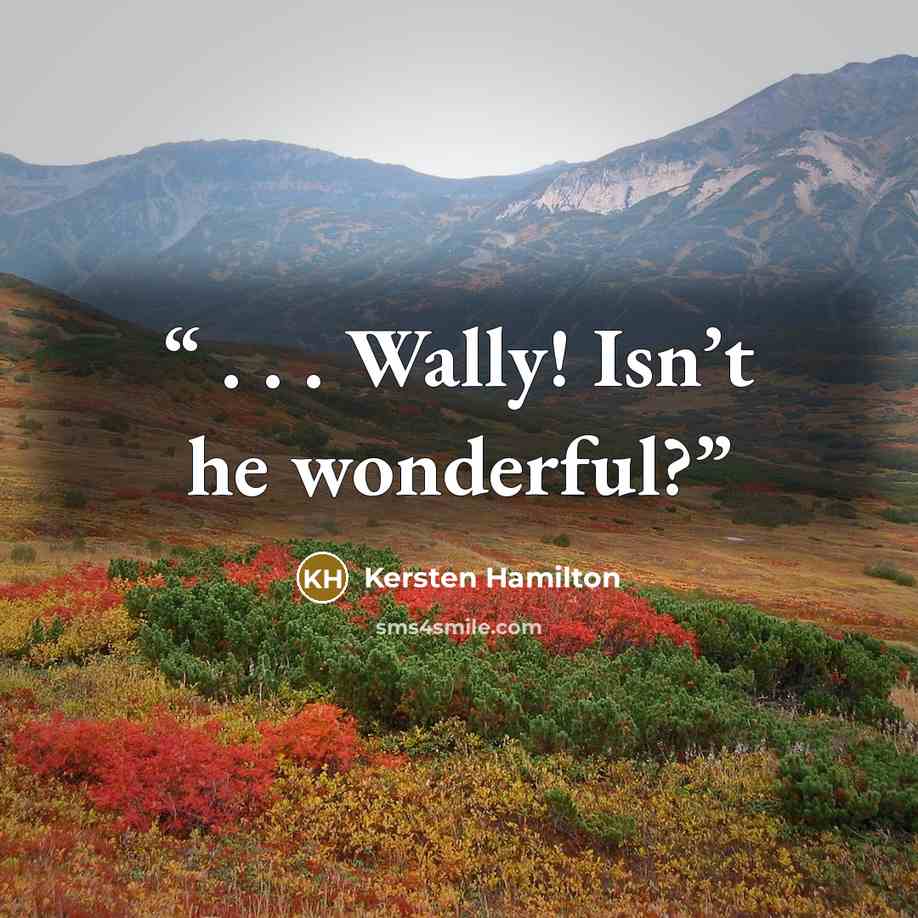 “. . . Wally! Isn’t he wonderful?” quote by Kersten Hamilton