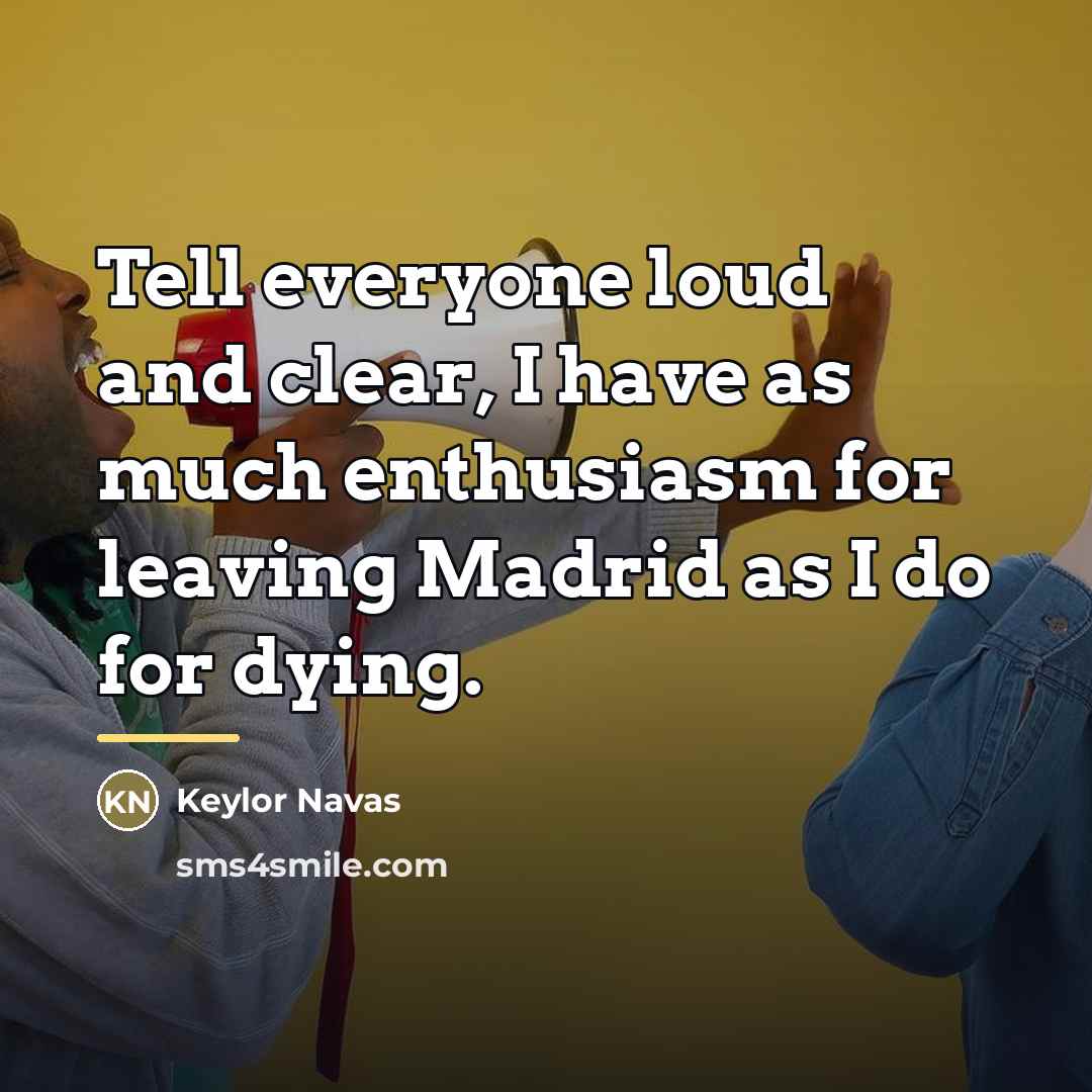 “Tell everyone loud and clear, I have as much enthusiasm…” quote by Keylor Navas