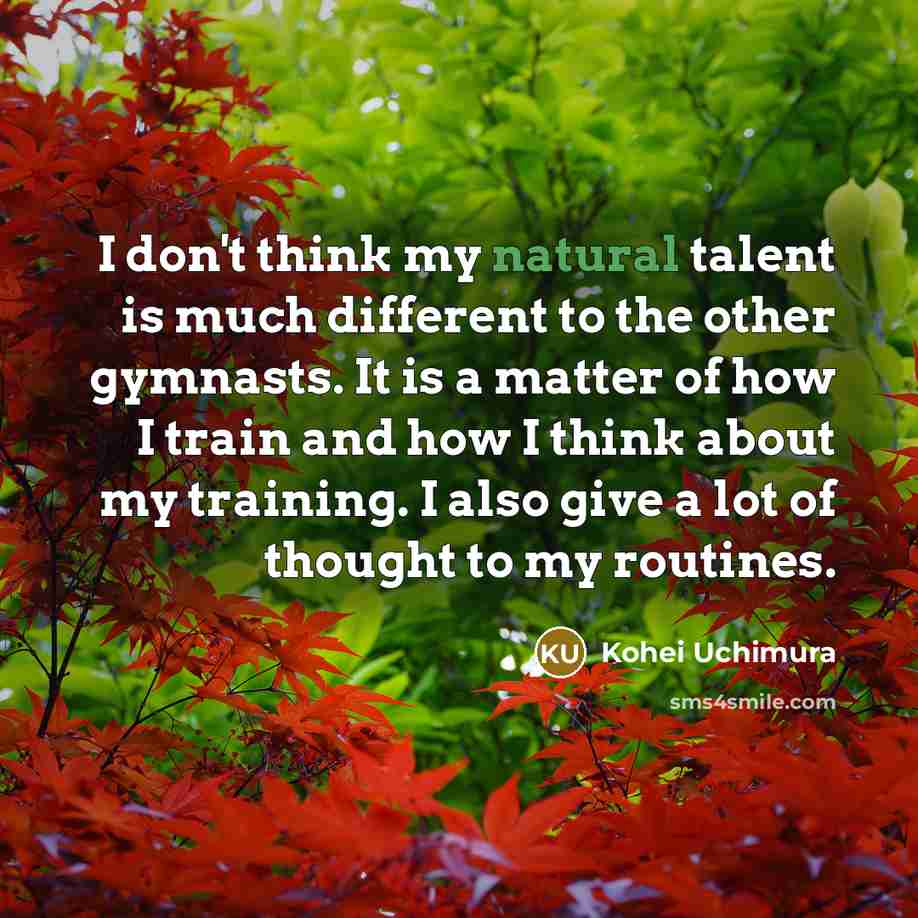 “I don't think my natural talent is much different to…” quote by Kohei Uchimura
