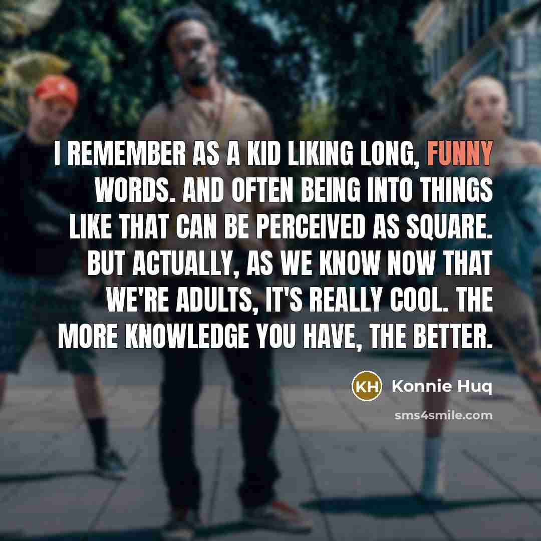 “I remember as a kid liking long, funny words. And…” quote by Konnie Huq