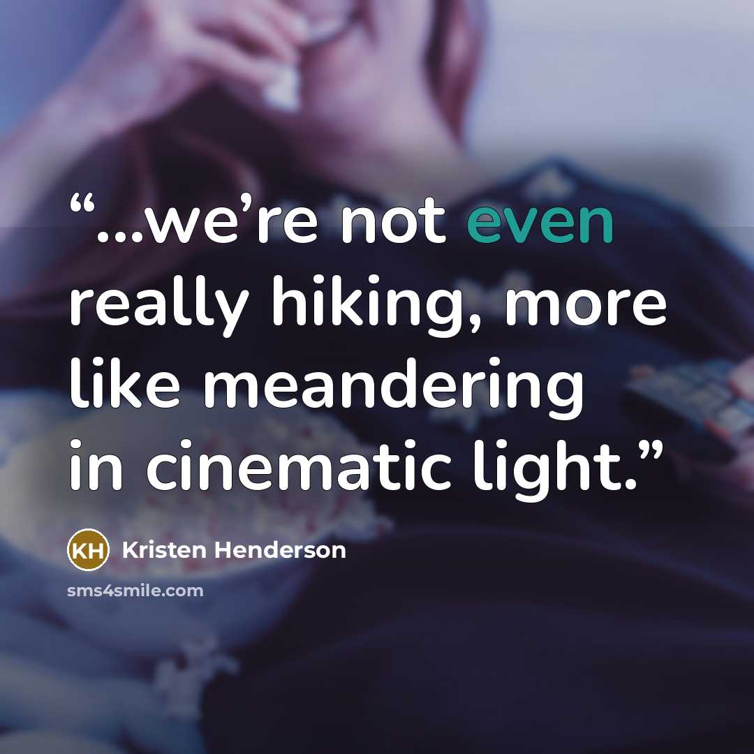 “...we’re not even really hiking, more like meandering in cinematic light.” quote by Kristen Henderson