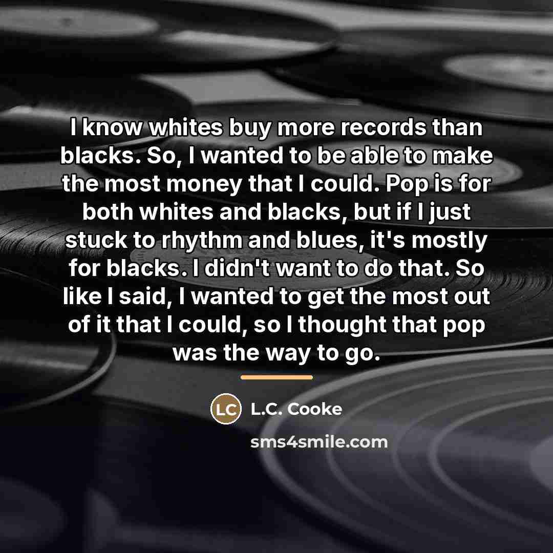 “I know whites buy more records than blacks. So, I…” quote by L.C. Cooke