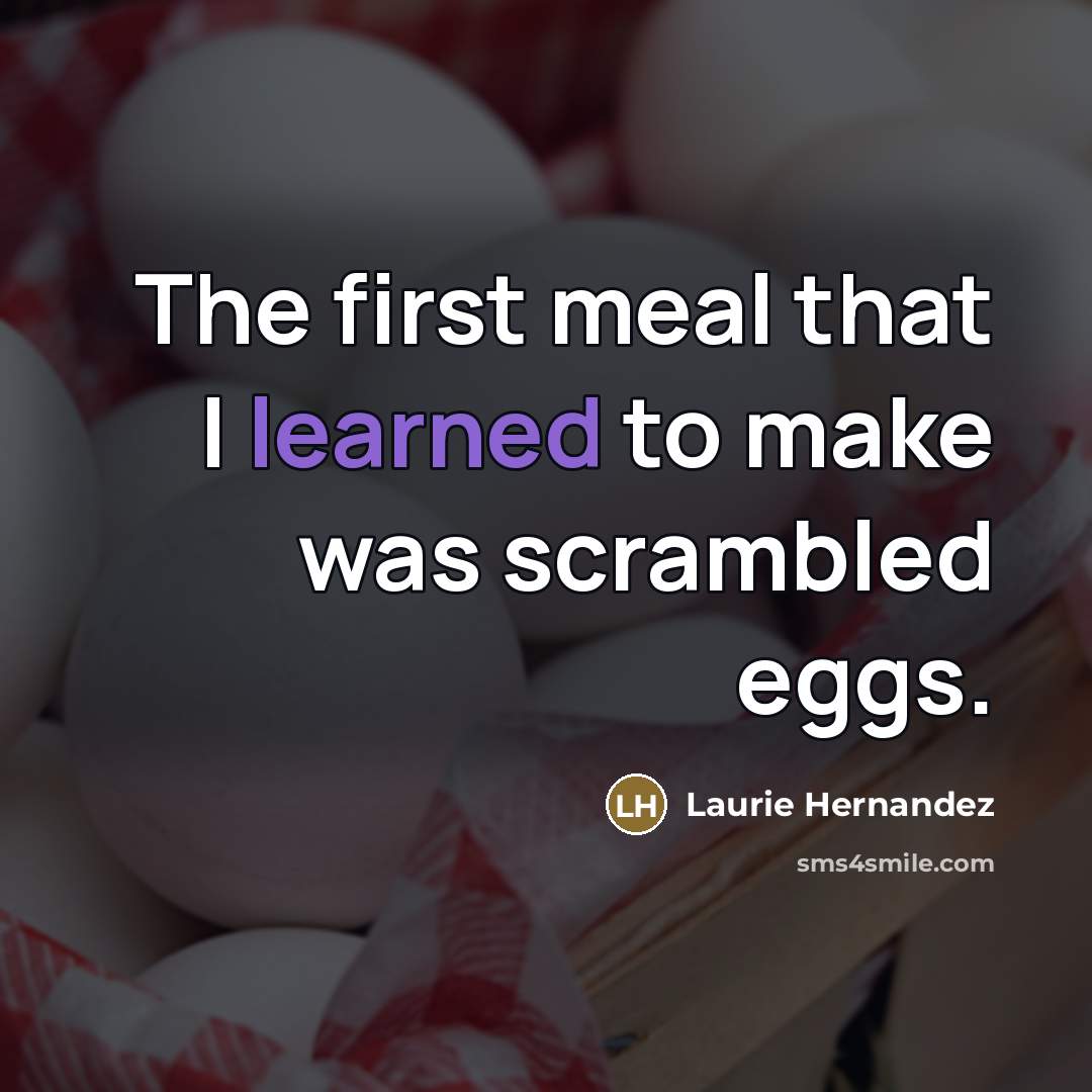 “The first meal that I learned to make was scrambled…” quote by Laurie Hernandez