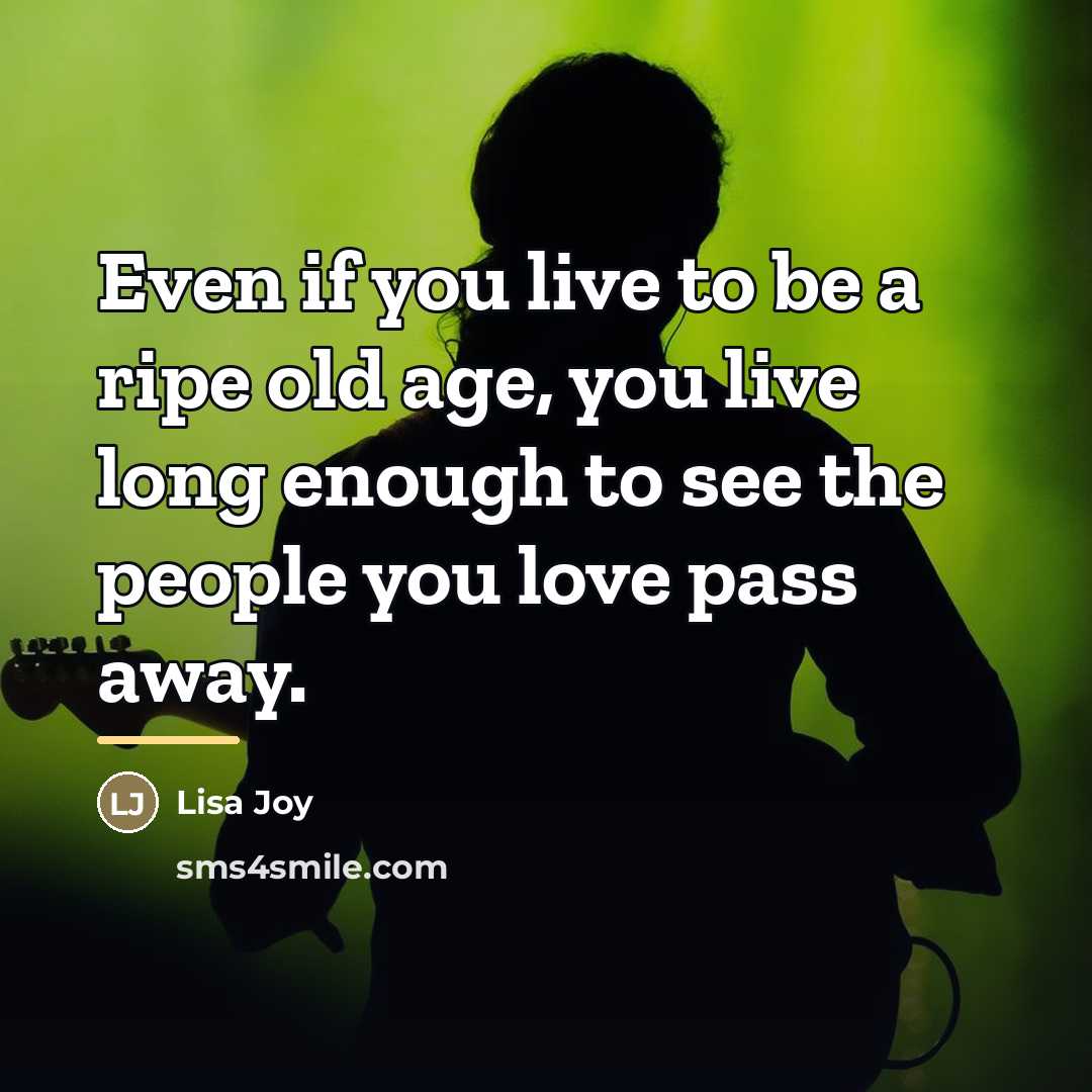 “Even if you live to be a ripe old age,…” quote by Lisa Joy
