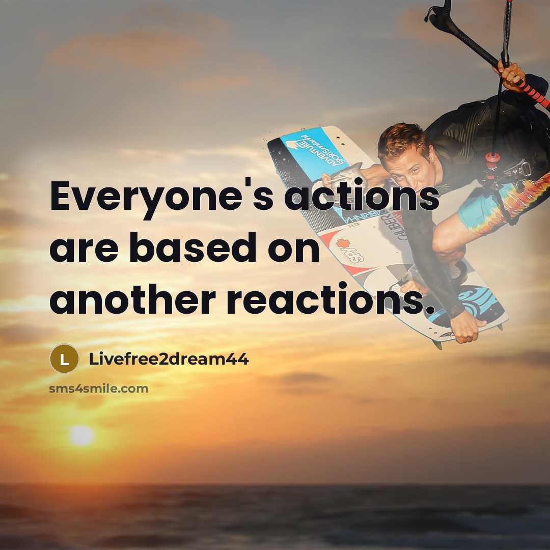 “Everyone's actions are based on another reactions.…” quote by Livefree2dream44