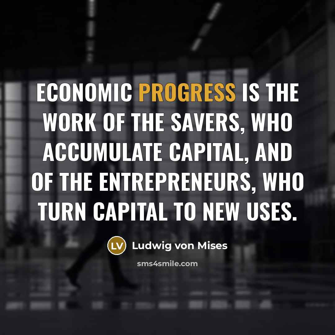 “Economic progress is the work of the savers, who accumulate…” quote by Ludwig von Mises