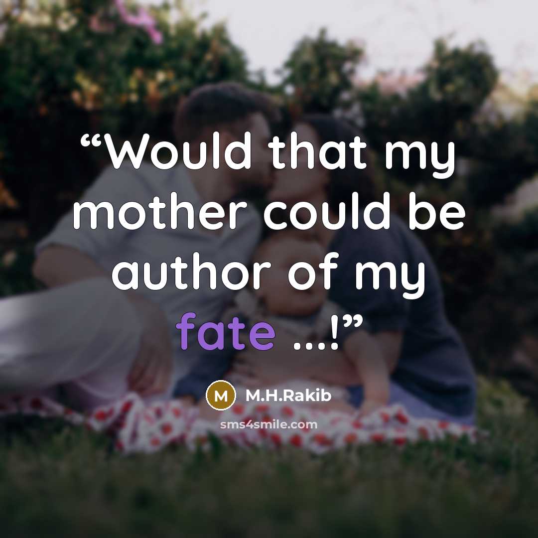 “Would that my mother could be author of my fate ...!” quote by M.H.Rakib