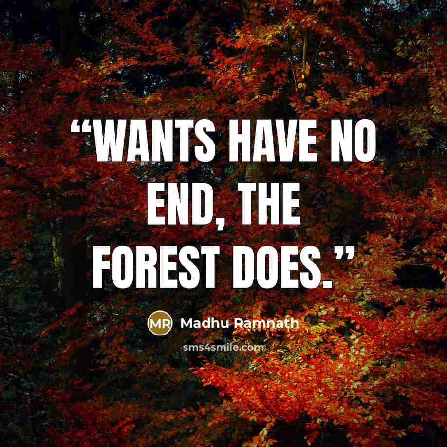 “Wants have no end, the forest does.” quote by Madhu Ramnath