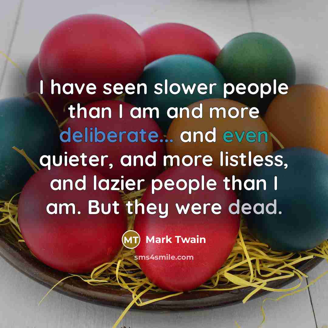 “I have seen slower people than I am and more…” quote by Mark Twain