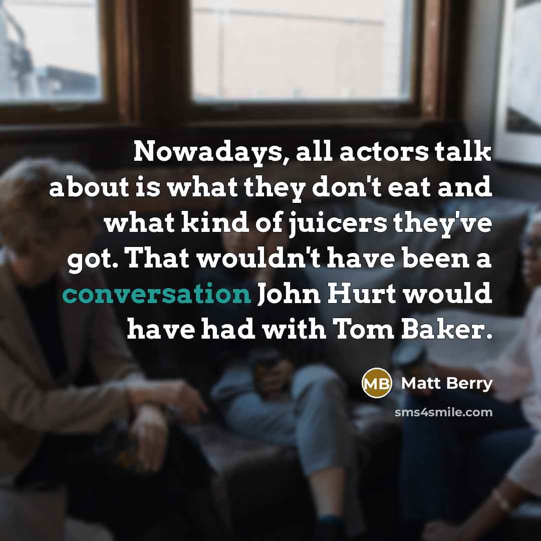“Nowadays, all actors talk about is what they don't eat…” quote by Matt Berry