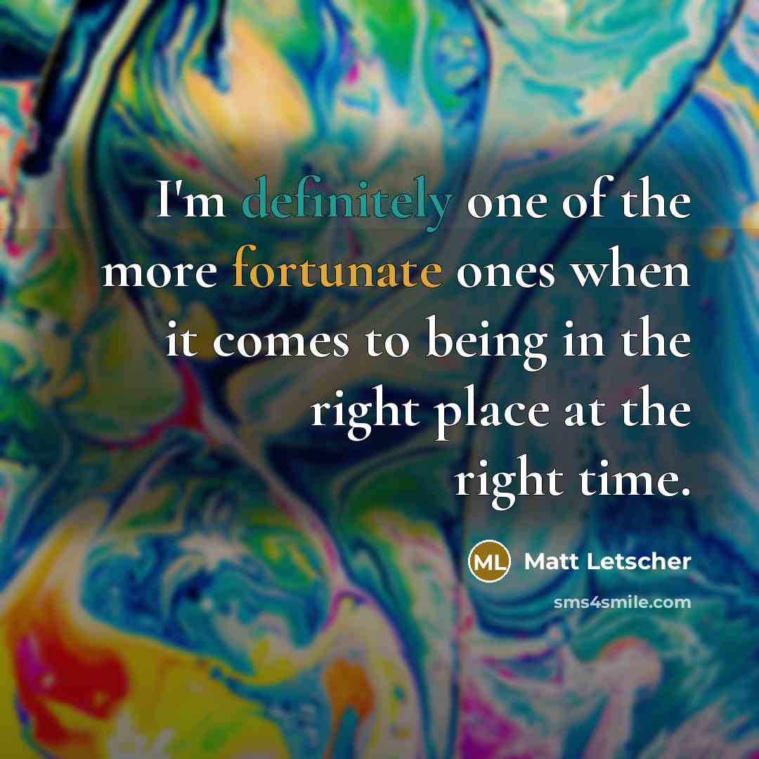 “I'm definitely one of the more fortunate ones when it…” quote by Matt Letscher