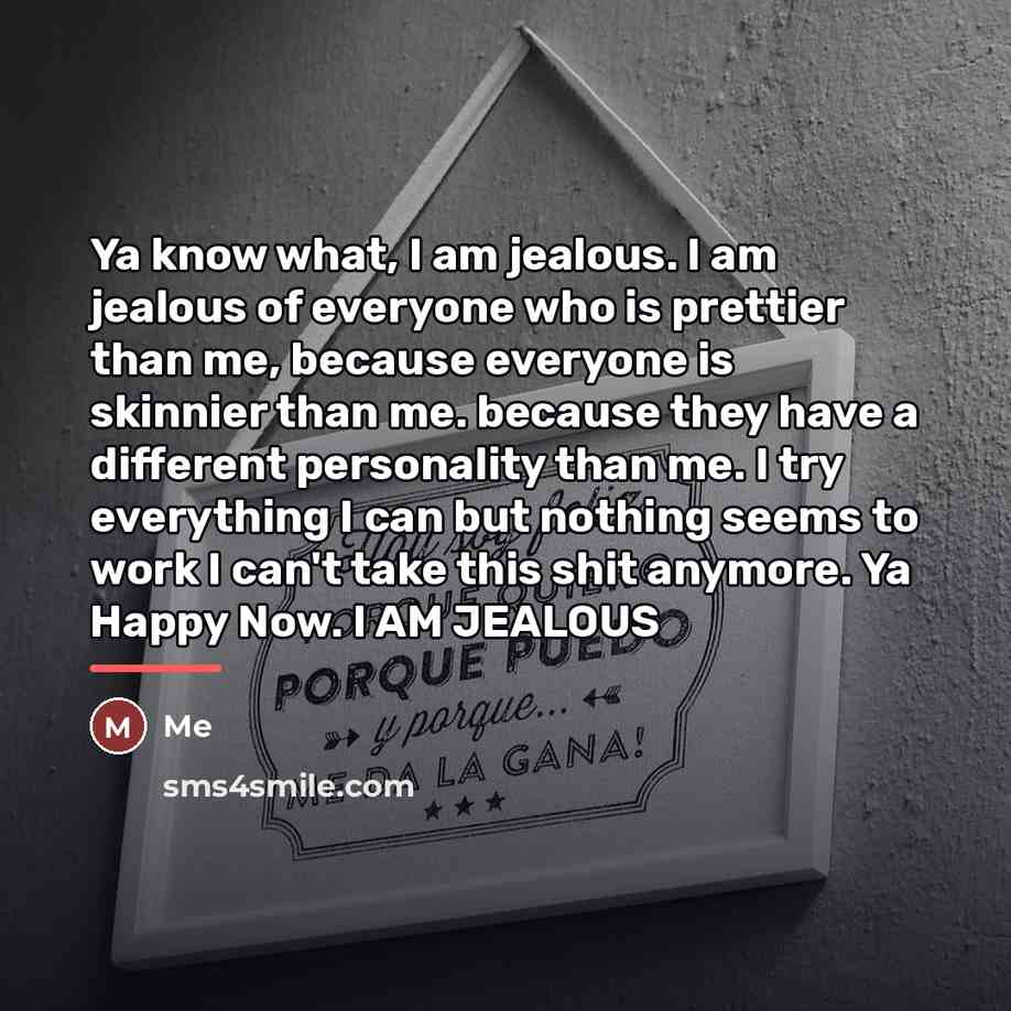 “Ya know what, I am jealous. I am jealous of…” quote by Me
