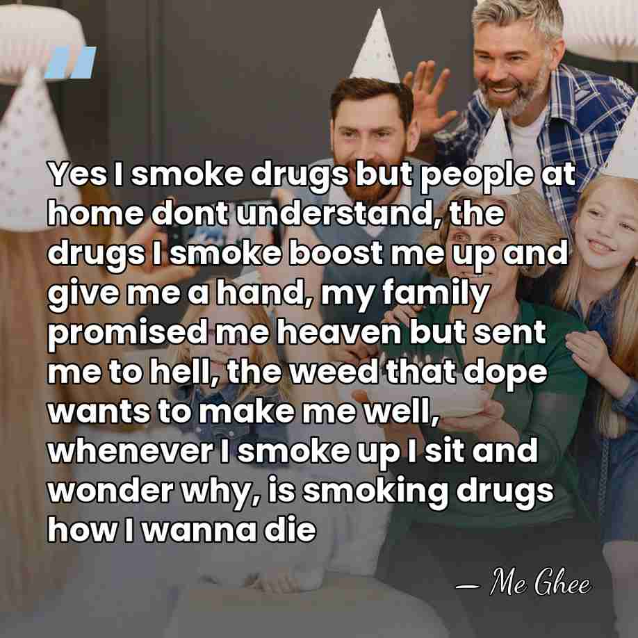 Yes I smoke drugs but people at home dont understand, the drugs&hellip; - Me Ghee