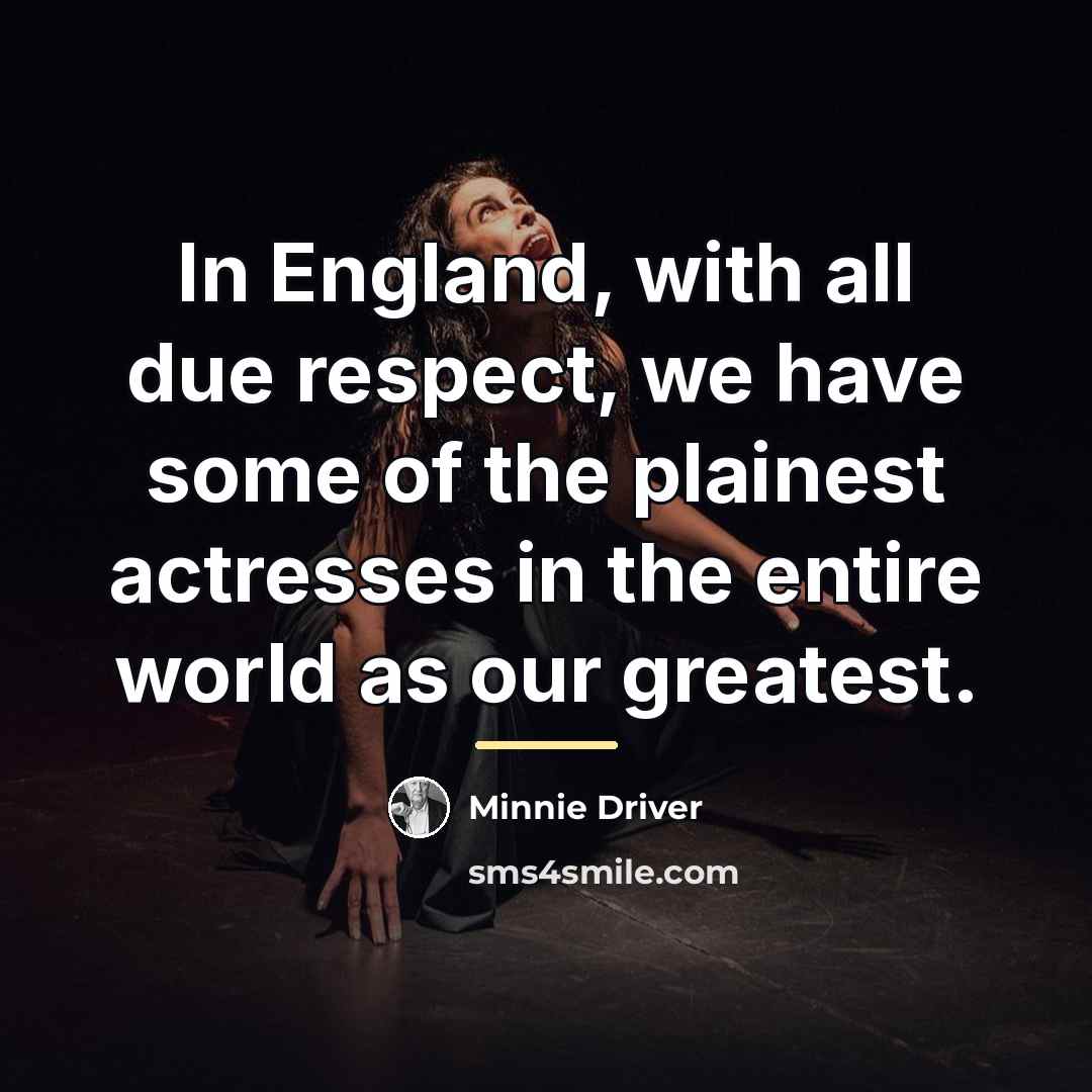 “In England, with all due respect, we have some of…” quote by Minnie Driver