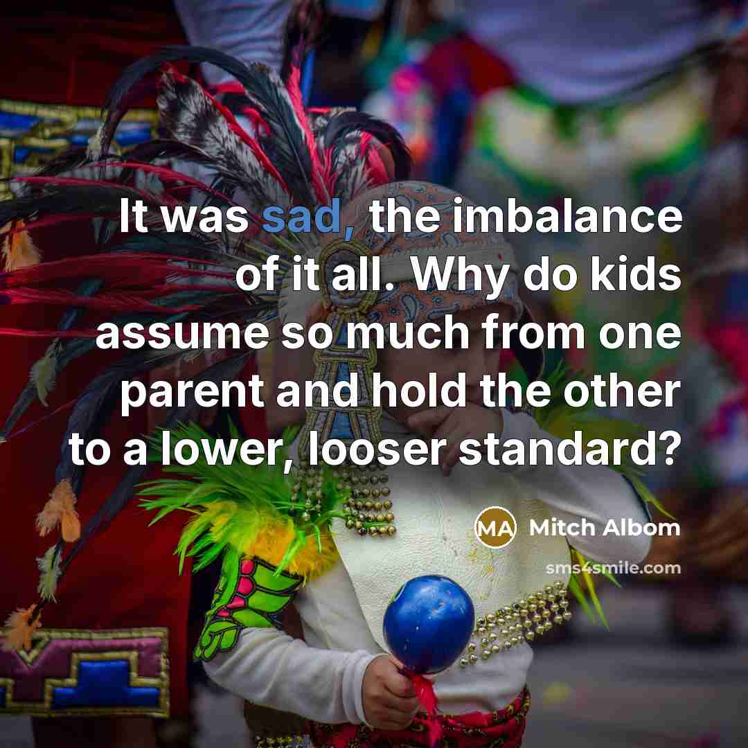 “It was sad, the imbalance of it all. Why do…” quote by Mitch Albom