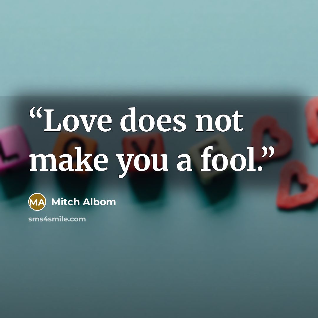 “Love does not make you a fool.” quote by Mitch Albom
