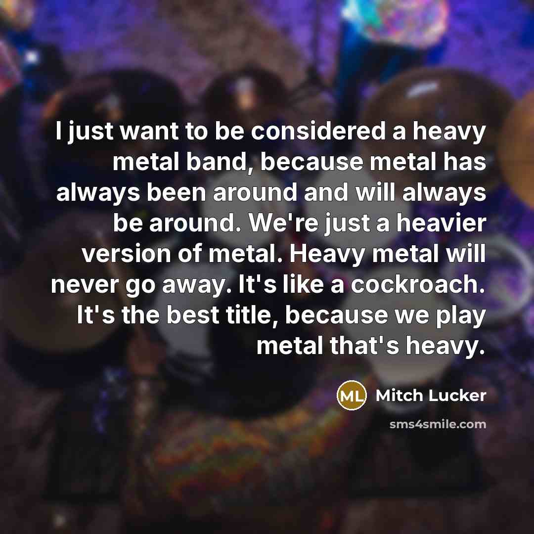 “I just want to be considered a heavy metal band,…” quote by Mitch Lucker