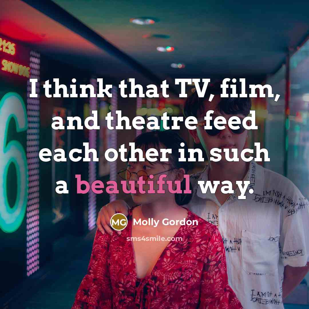 “I think that TV, film, and theatre feed each other…” quote by Molly Gordon