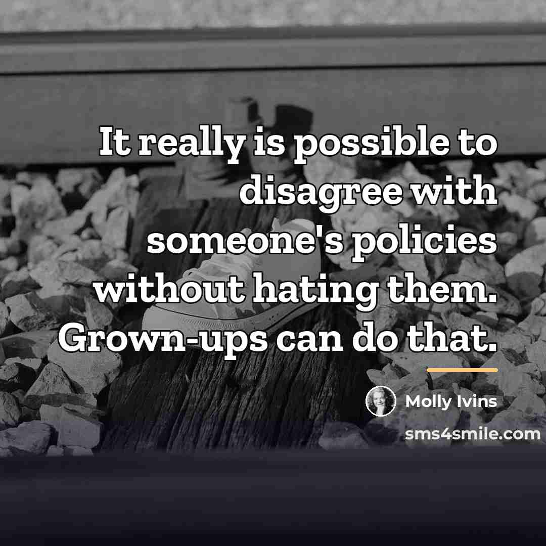 “It really is possible to disagree with someone's policies without…” quote by Molly Ivins