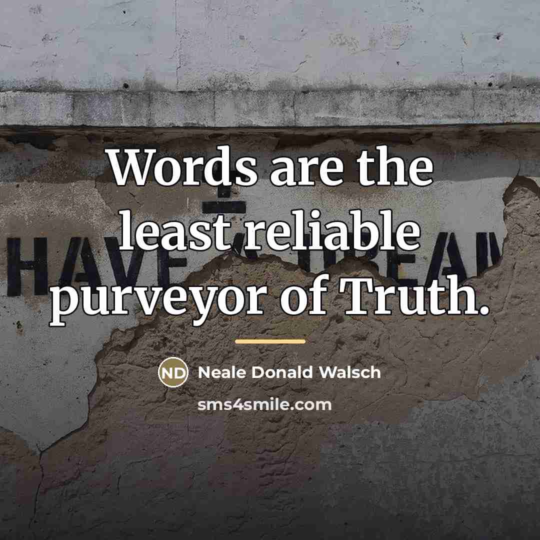 “Words are the least reliable purveyor of Truth.…” quote by Neale Donald Walsch