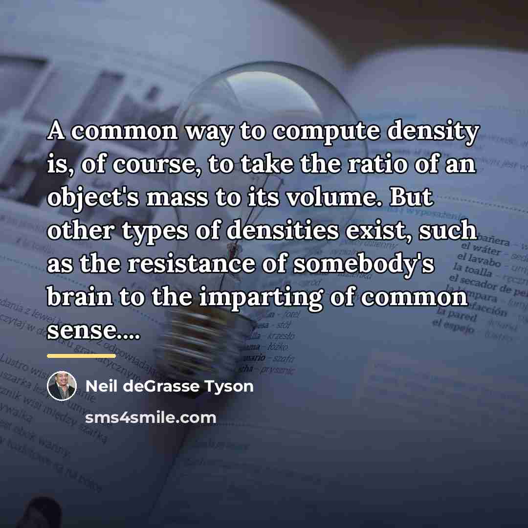 “A common way to compute density is, of course, to…” quote by Neil deGrasse Tyson
