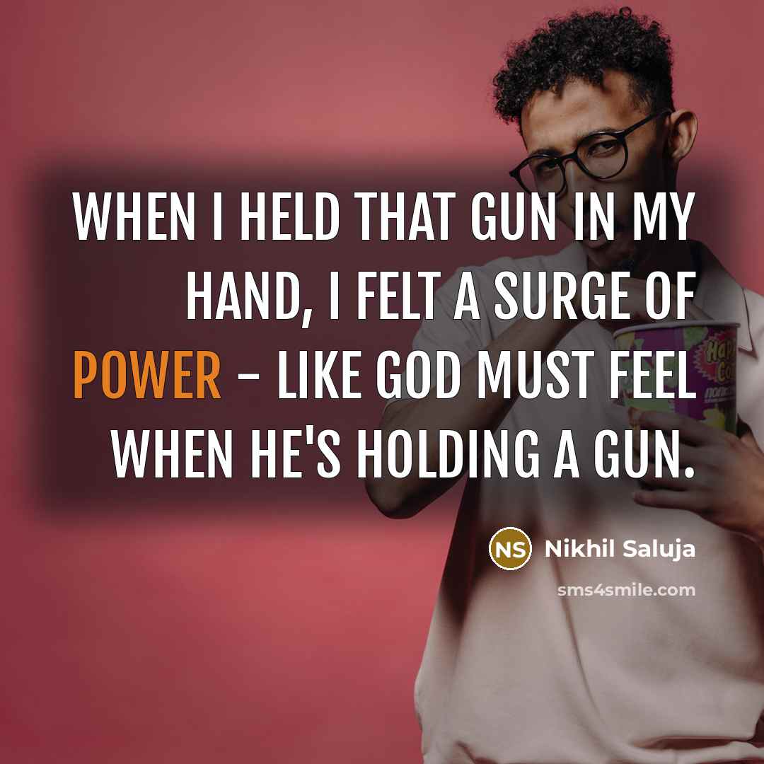 “When I held that gun in my hand, I felt…” quote by Nikhil Saluja