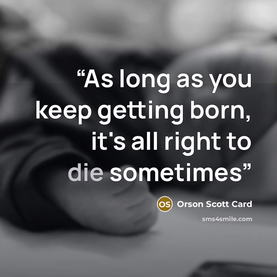 “As long as you keep getting born, it's all right to die sometimes” quote by Orson Scott Card