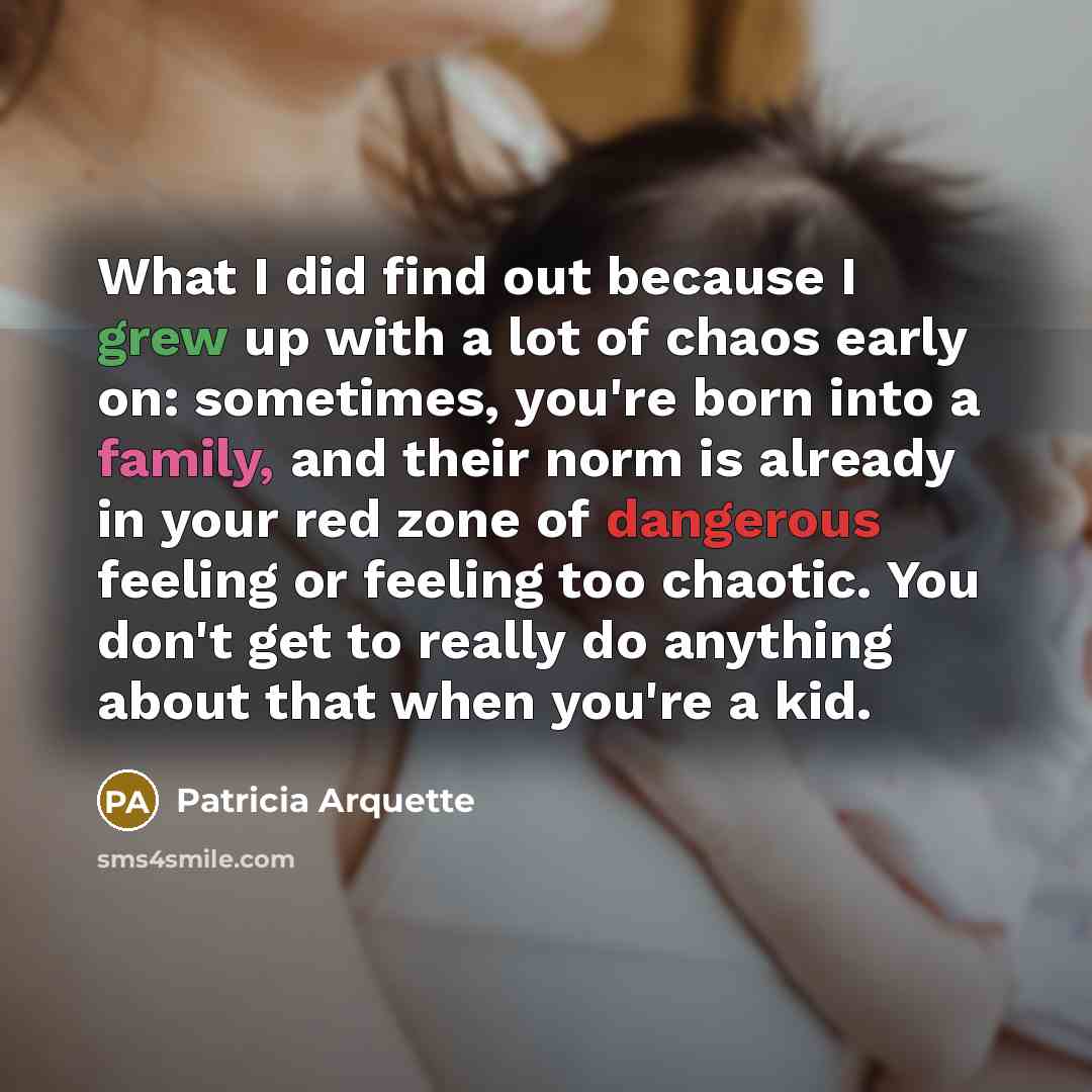 “What I did find out because I grew up with…” quote by Patricia Arquette