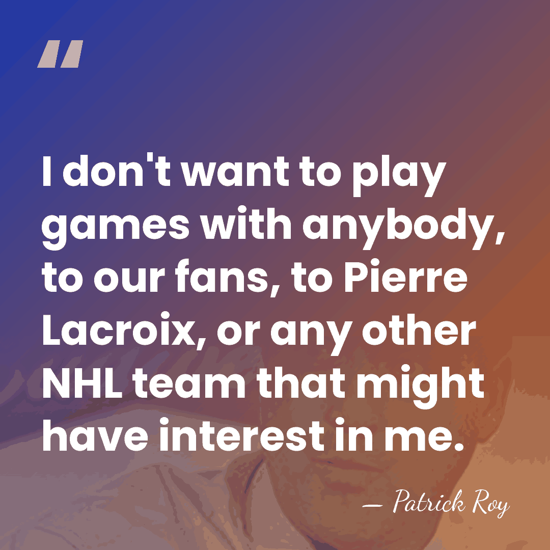 I don't want to play games with anybody, to our fans, to&hellip; - Patrick Roy