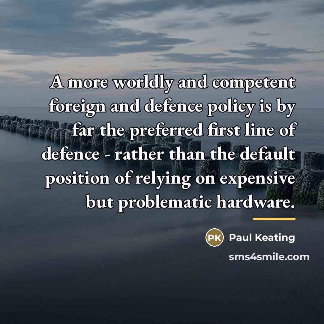 “A more worldly and competent foreign and defence policy is…” quote by Paul Keating