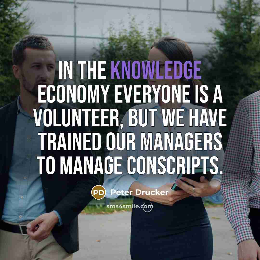 “In the knowledge economy everyone is a volunteer, but we…” quote by Peter Drucker