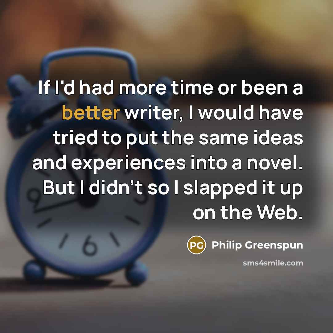 “If I'd had more time or been a better writer,…” quote by Philip Greenspun