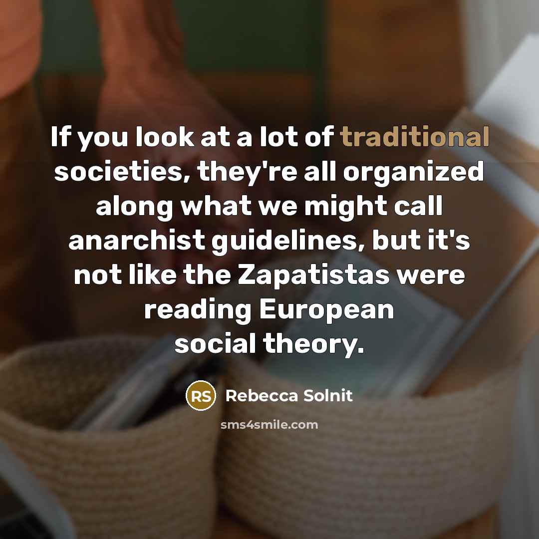 “If you look at a lot of traditional societies, they're…” quote by Rebecca Solnit