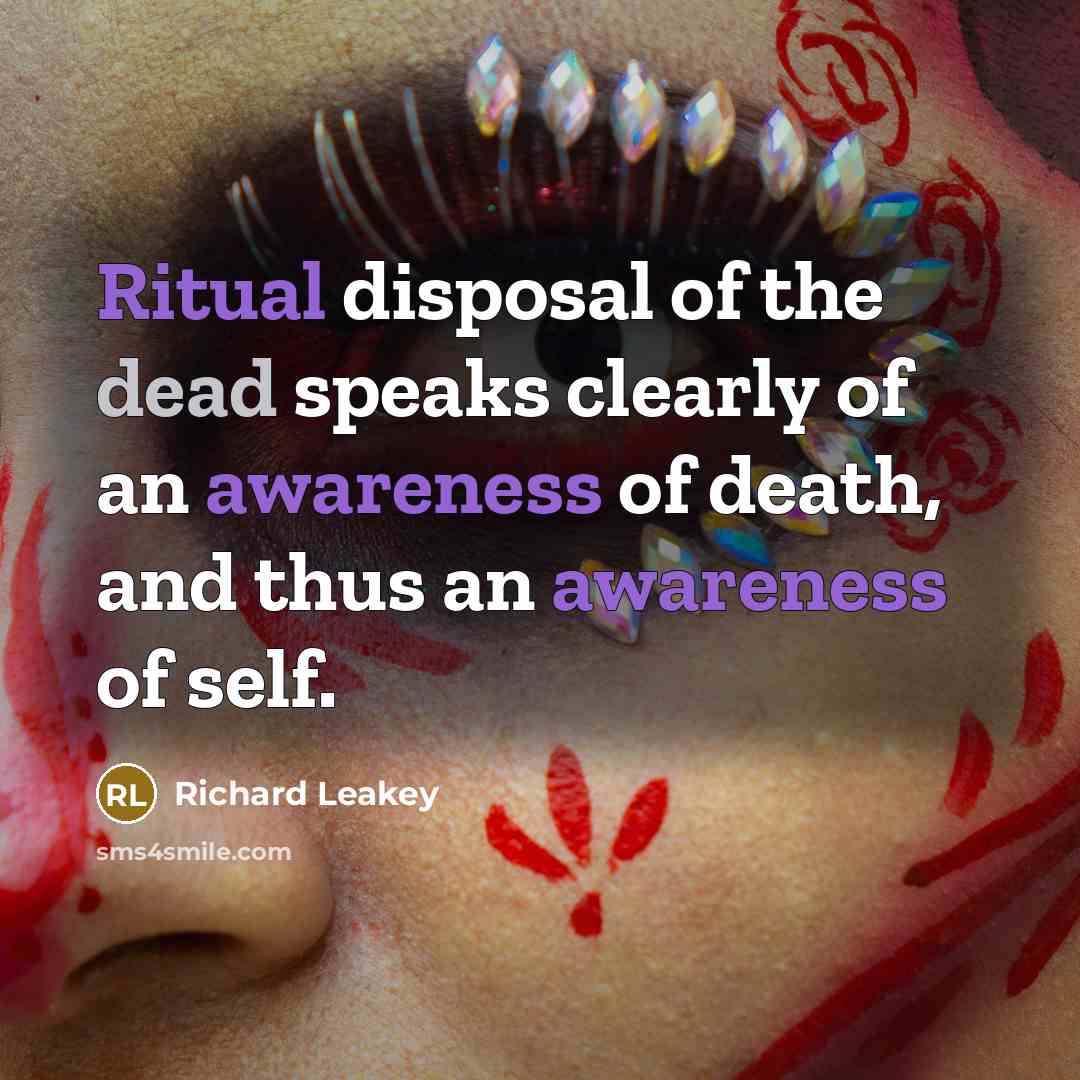 “Ritual disposal of the dead speaks clearly of an awareness…” quote by Richard Leakey