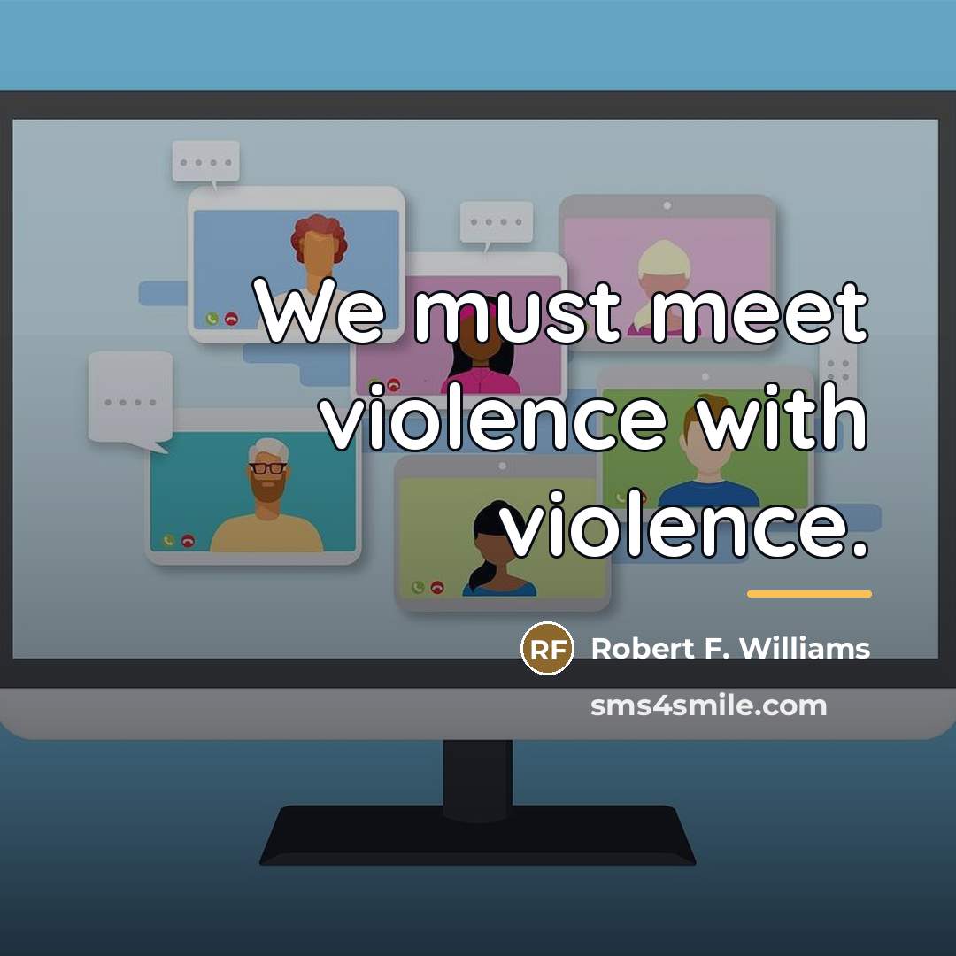 “We must meet violence with violence.…” quote by Robert F. Williams