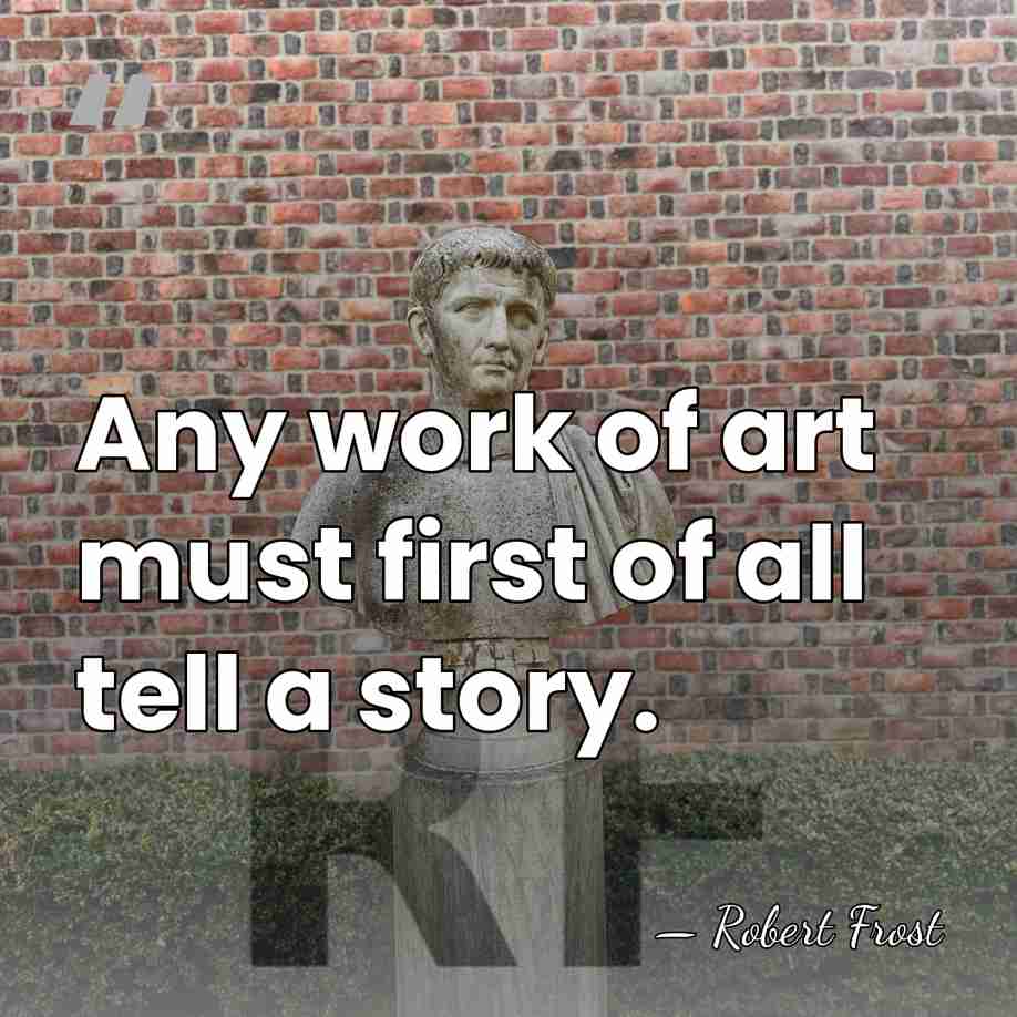 Any work of art must first of all tell a story. - Robert Frost