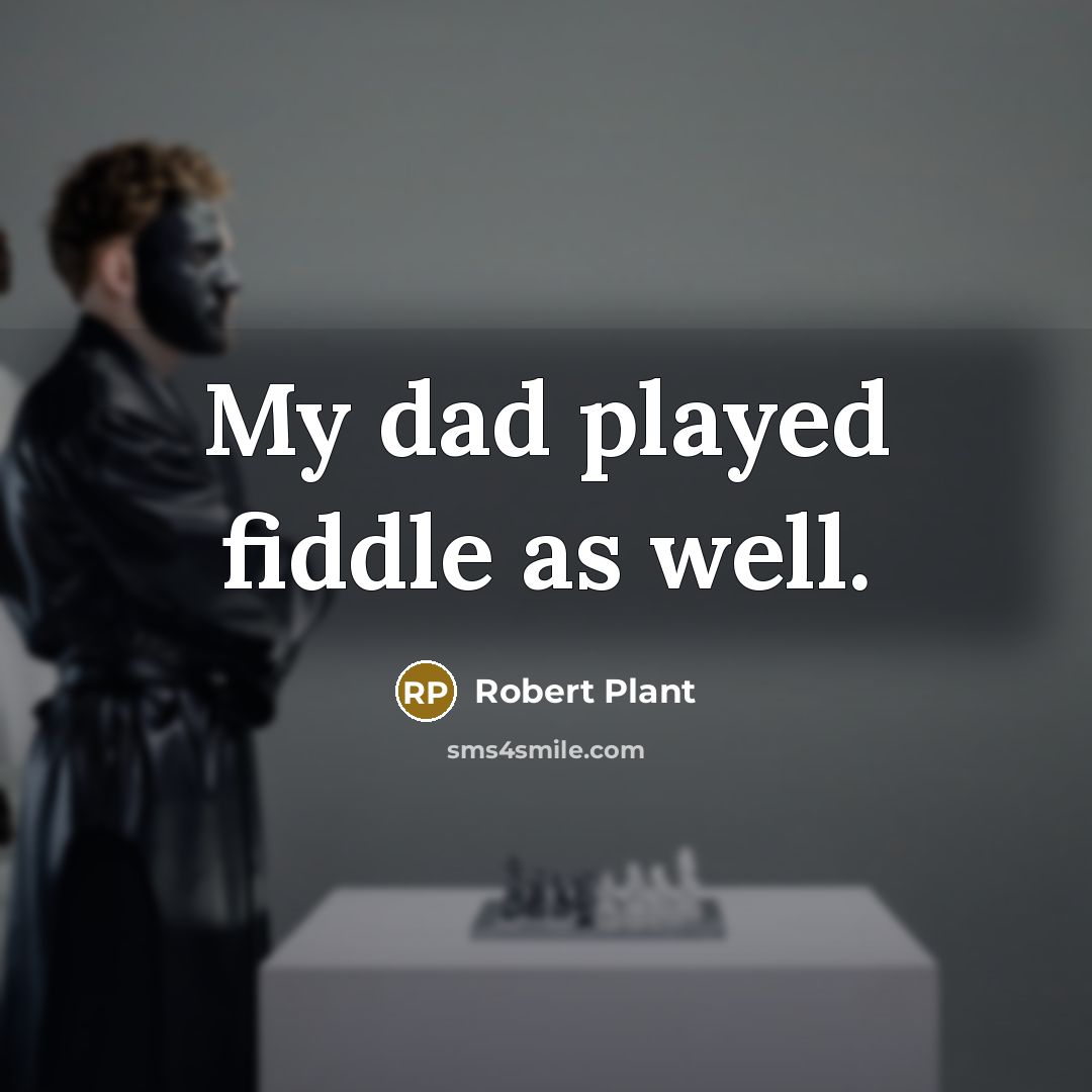 “My dad played fiddle as well.…” quote by Robert Plant