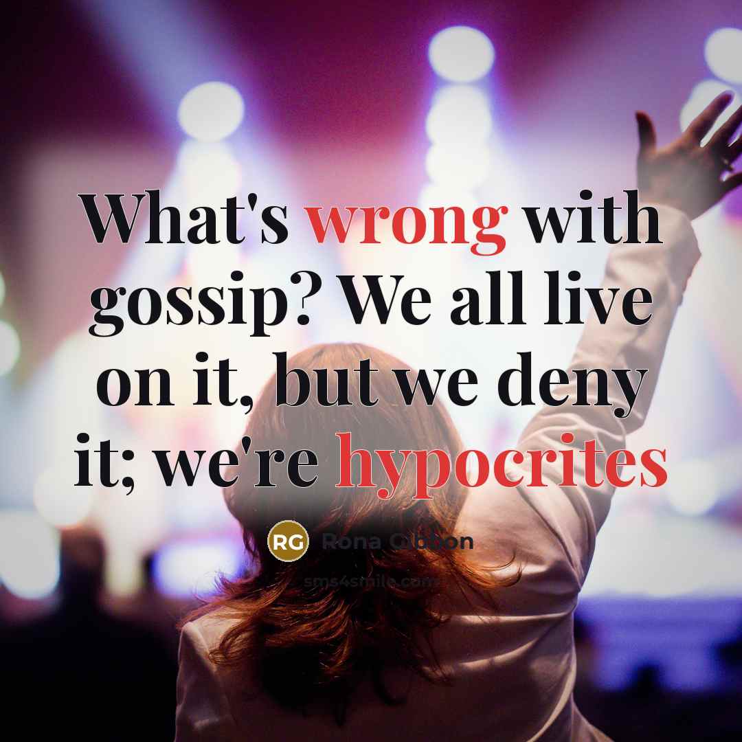 “What's wrong with gossip? We all live on it, but we deny it; we're hypocrites” quote by Rona Gibbon
