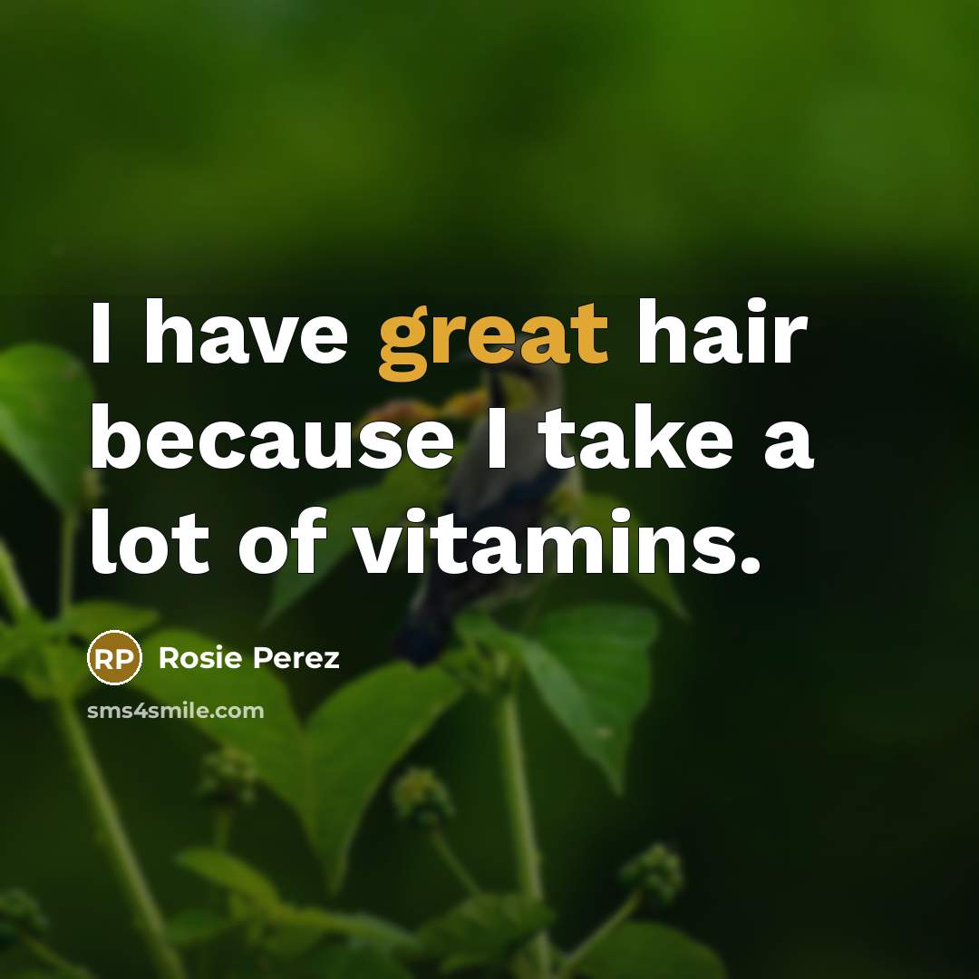 “I have great hair because I take a lot of…” quote by Rosie Perez