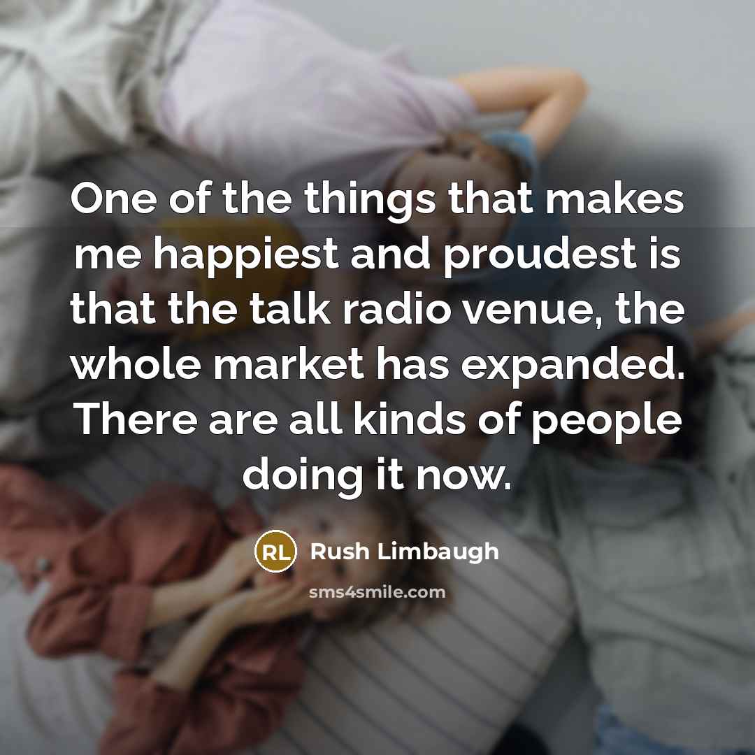 “One of the things that makes me happiest and proudest…” quote by Rush Limbaugh