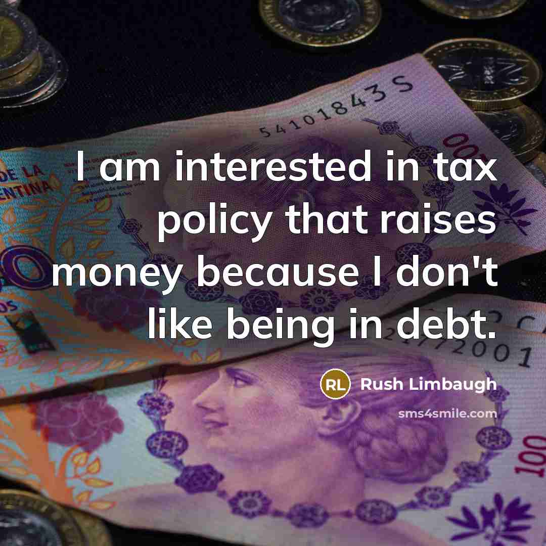 “I am interested in tax policy that raises money because…” quote by Rush Limbaugh