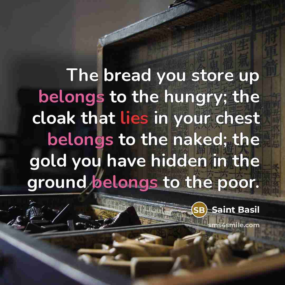 “The bread you store up belongs to the hungry; the…” quote by Saint Basil
