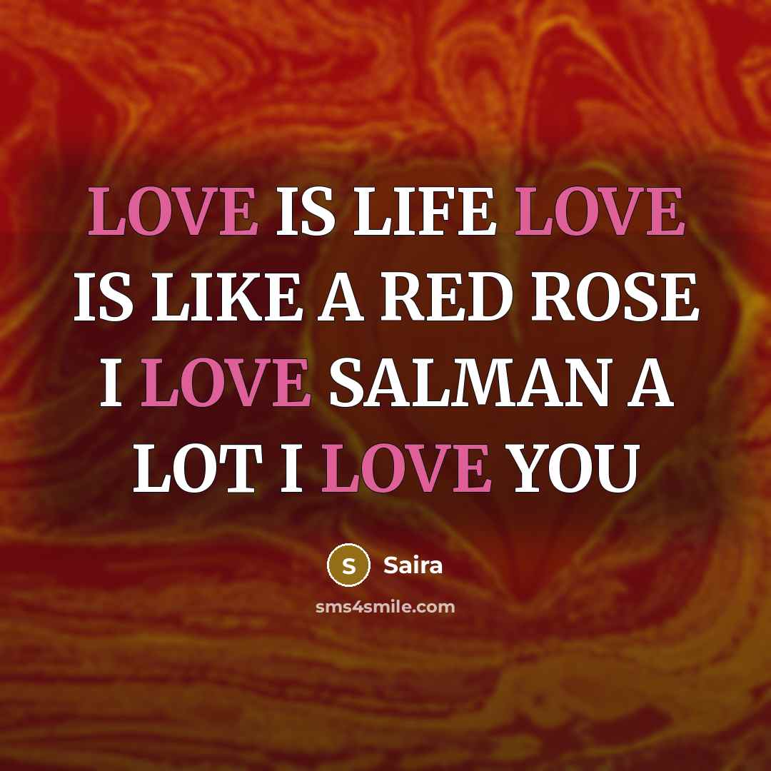 “LOVE IS LIFE LOVE IS LIKE A RED ROSE I LOVE SALMAN A LOT I LOVE YOU” quote by Saira