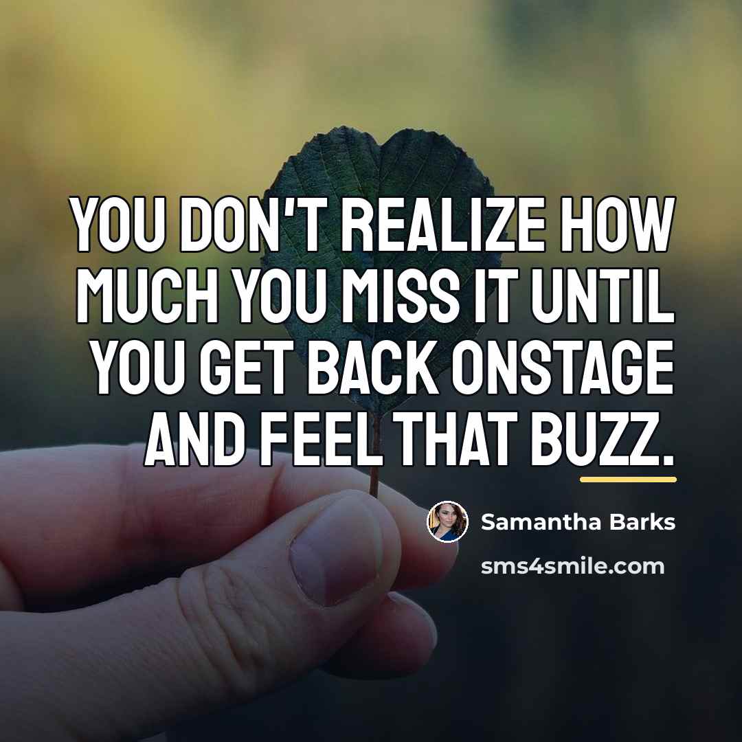 “You don't realize how much you miss it until you…” quote by Samantha Barks