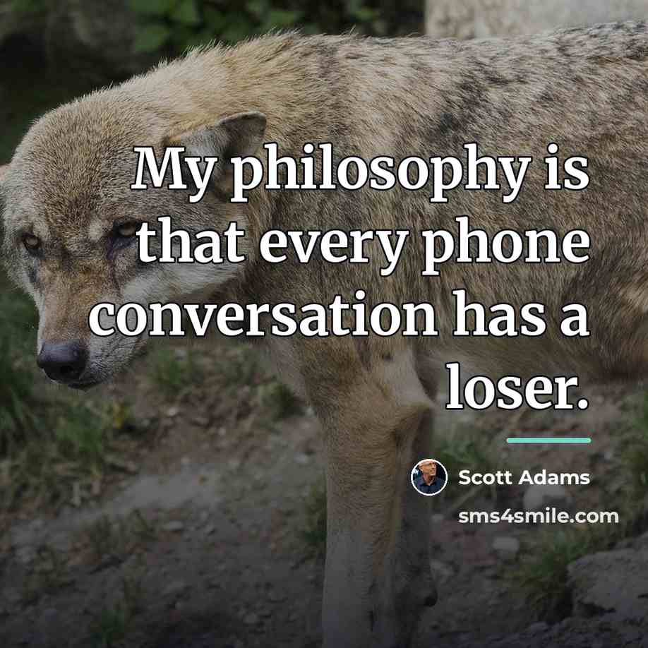 “My philosophy is that every phone conversation has a loser.…” quote by Scott Adams