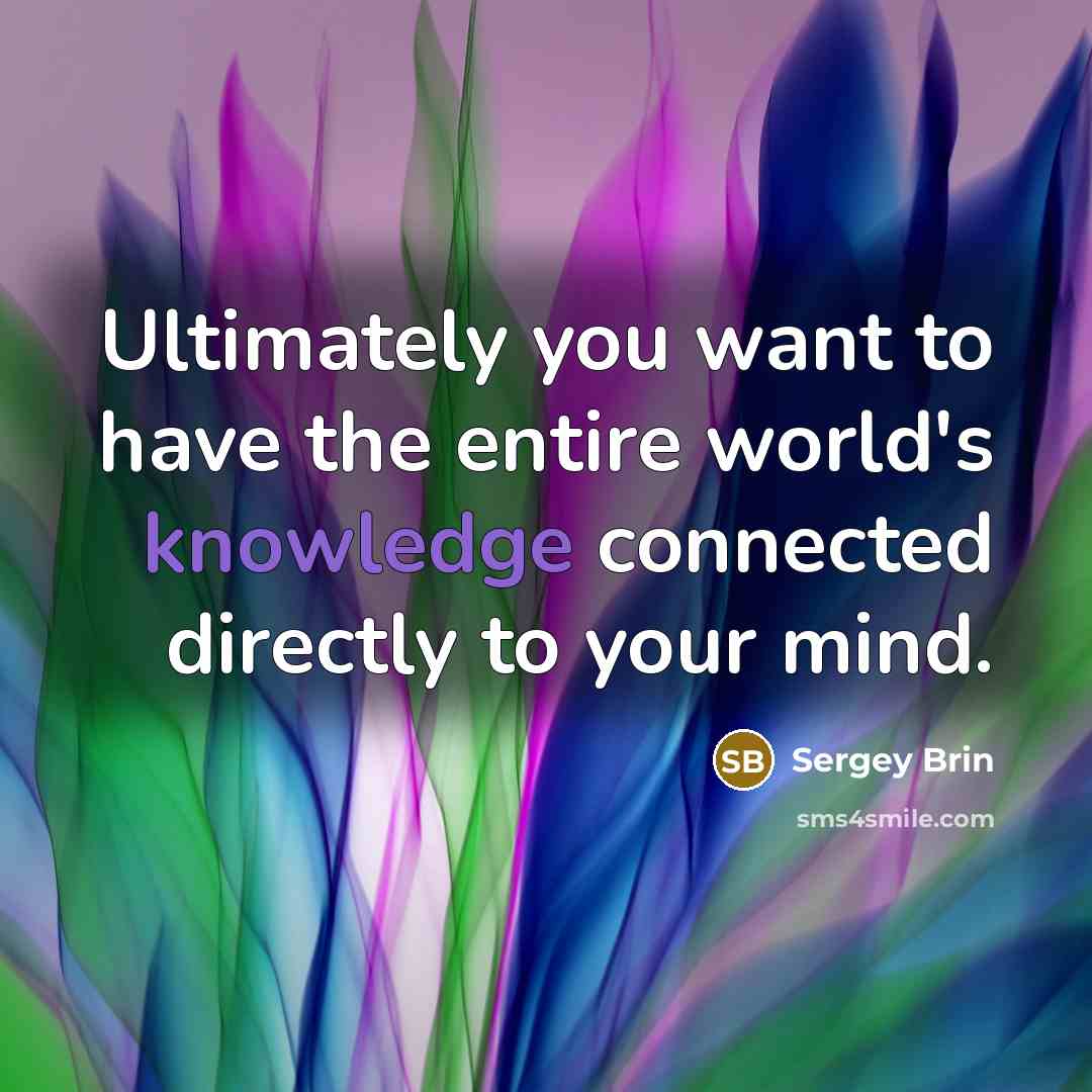 “Ultimately you want to have the entire world's knowledge connected…” quote by Sergey Brin