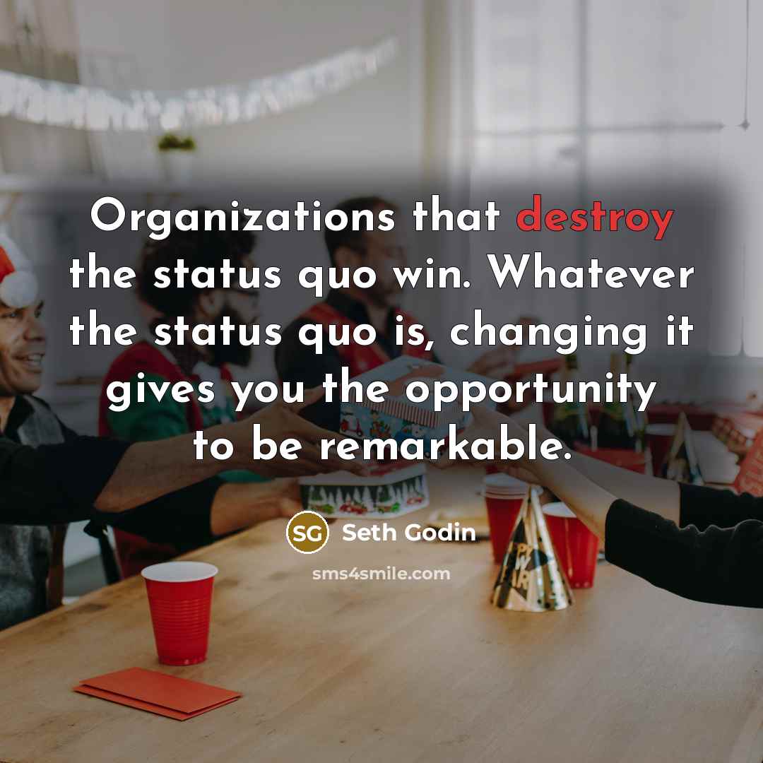 “Organizations that destroy the status quo win. Whatever the status…” quote by Seth Godin