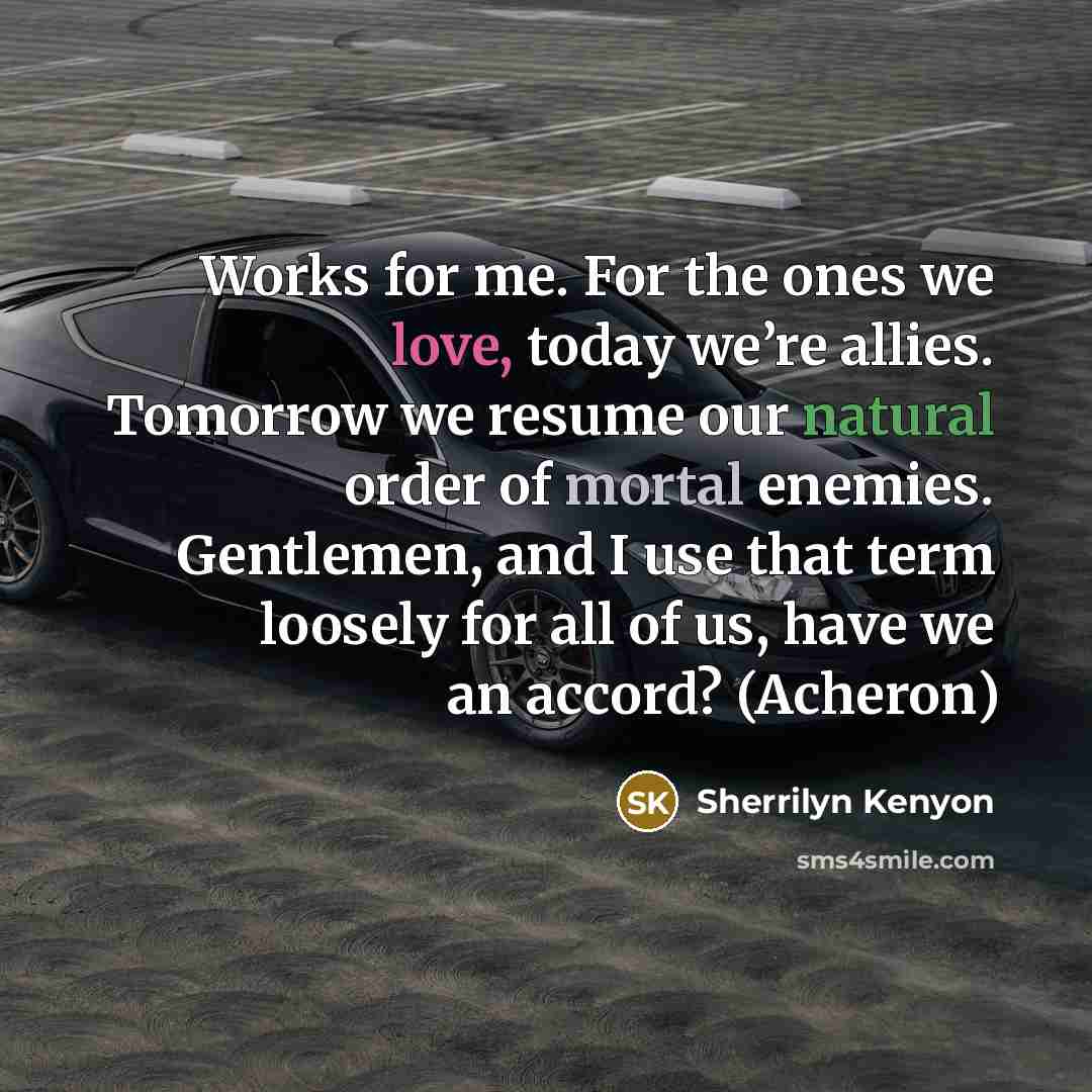“Works for me. For the ones we love, today we’re…” quote by Sherrilyn Kenyon