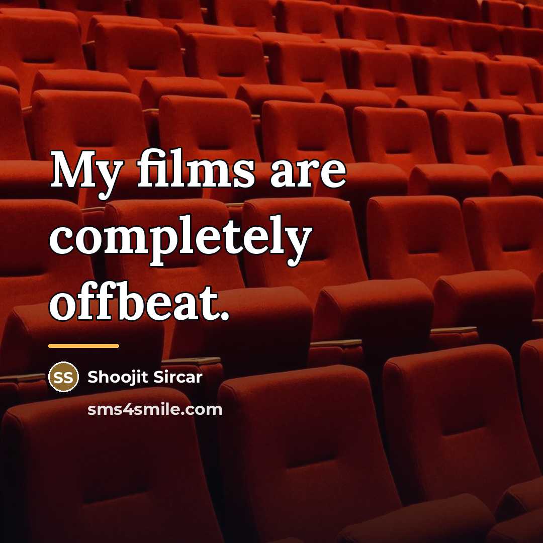 “My films are completely offbeat.…” quote by Shoojit Sircar
