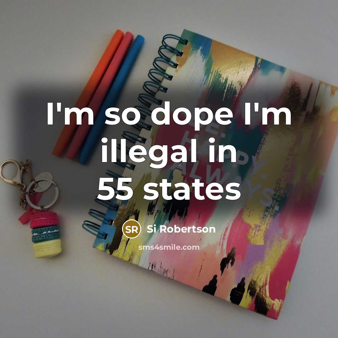 “I'm so dope I'm illegal in 55 states…” quote by Si Robertson